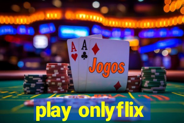 play onlyflix